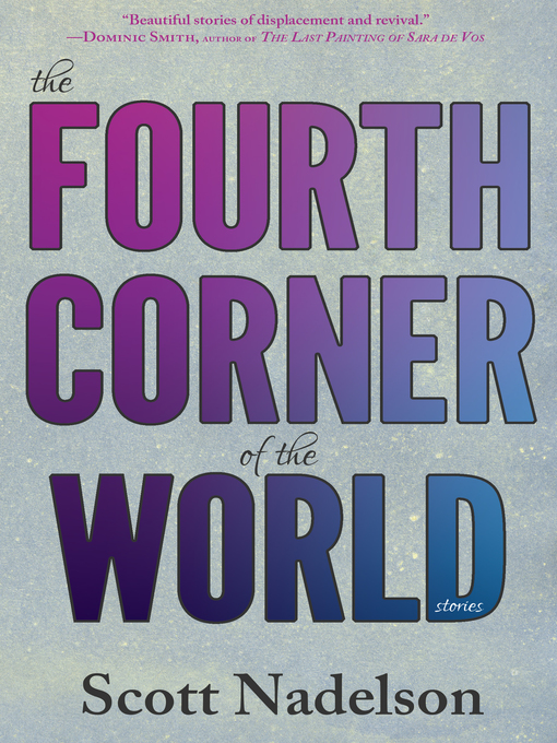 Title details for The Fourth Corner of the World by Scott Nadelson - Available